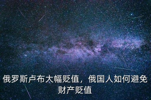 俄羅斯盧布大幅貶值，俄國人如何避免財產(chǎn)貶值