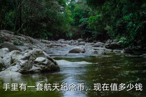 手里有一套航天紀念幣，現(xiàn)在值多少錢