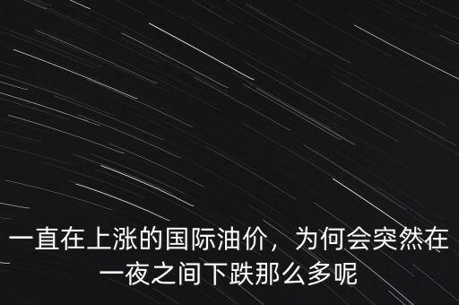 一直在上漲的國際油價(jià)，為何會(huì)突然在一夜之間下跌那么多呢