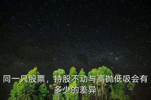 同一只股票，持股不動與高拋低吸會有多少的差異