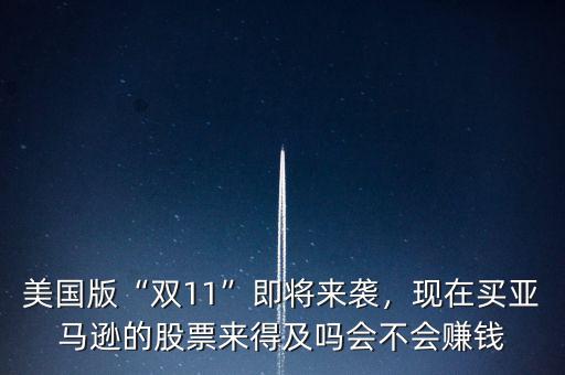 美國版“雙11”即將來襲，現(xiàn)在買亞馬遜的股票來得及嗎會不會賺錢