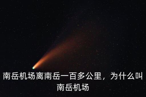 南岳機場離南岳一百多公里，為什么叫南岳機場