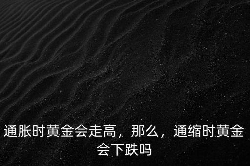 通脹時黃金會走高，那么，通縮時黃金會下跌嗎