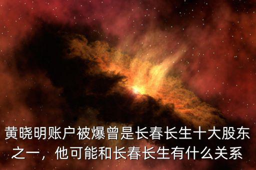 黃曉明賬戶被爆曾是長春長生十大股東之一，他可能和長春長生有什么關(guān)系