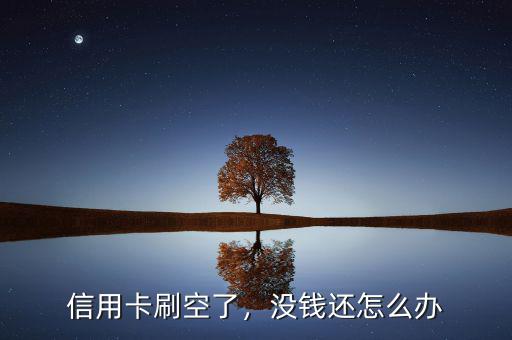 信用卡刷空了，沒錢還怎么辦