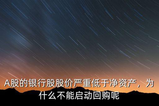 A股的銀行股股價(jià)嚴(yán)重低于凈資產(chǎn)，為什么不能啟動(dòng)回購(gòu)呢