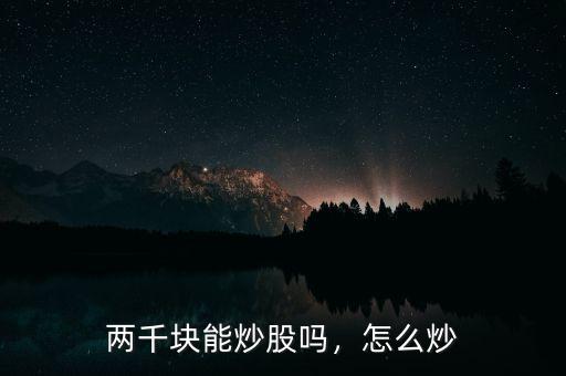 兩千塊能炒股嗎，怎么炒
