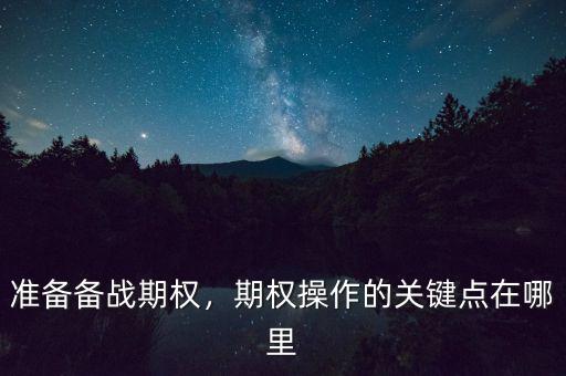 準備備戰(zhàn)期權(quán)，期權(quán)操作的關(guān)鍵點在哪里