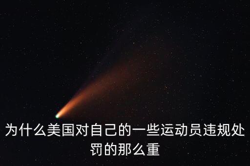 為什么美國對(duì)自己的一些運(yùn)動(dòng)員違規(guī)處罰的那么重