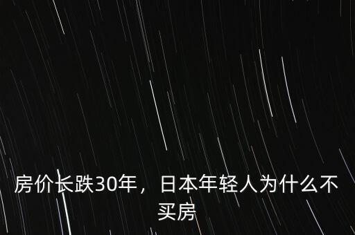 房?jī)r(jià)長(zhǎng)跌30年，日本年輕人為什么不買房