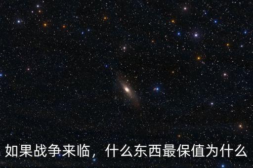 如果戰(zhàn)爭(zhēng)來臨，什么東西最保值為什么