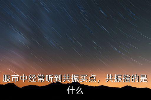 股市中經(jīng)常聽(tīng)到共振買(mǎi)點(diǎn)，共振指的是什么