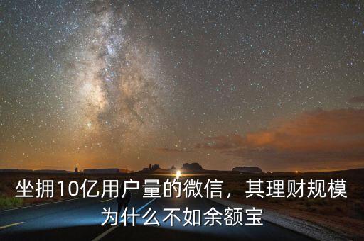 坐擁10億用戶量的微信，其理財規(guī)模為什么不如余額寶