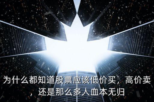 為什么都知道股票應(yīng)該低價買，高價賣，還是那么多人血本無歸