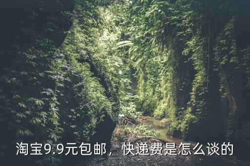 淘寶9.9元包郵，快遞費是怎么談的