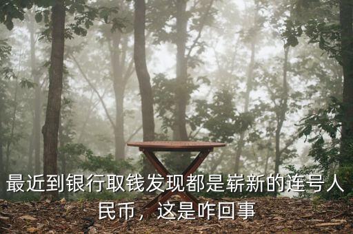 最近到銀行取錢發(fā)現(xiàn)都是嶄新的連號人民幣，這是咋回事