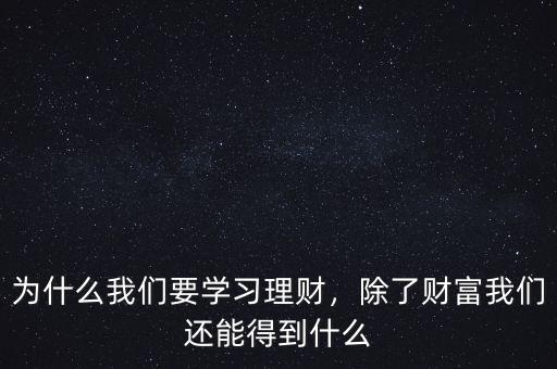 為什么我們要學(xué)習(xí)理財，除了財富我們還能得到什么