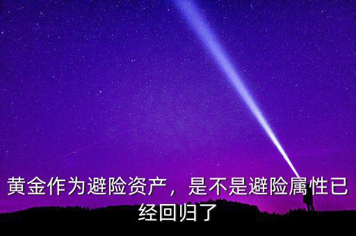 黃金作為避險(xiǎn)資產(chǎn)，是不是避險(xiǎn)屬性已經(jīng)回歸了