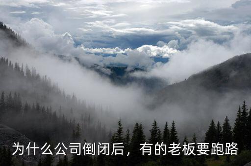 為什么公司倒閉后，有的老板要跑路