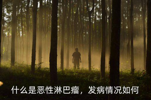 什么是惡性淋巴瘤，發(fā)病情況如何