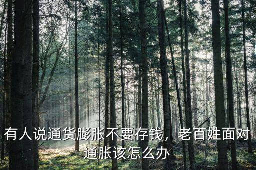 有人說(shuō)通貨膨脹不要存錢(qián)，老百姓面對(duì)通脹該怎么辦