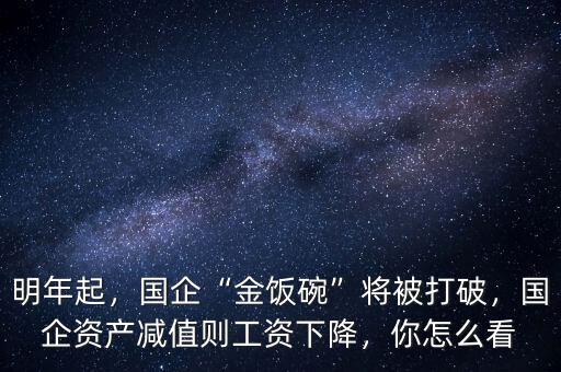 明年起，國企“金飯碗”將被打破，國企資產(chǎn)減值則工資下降，你怎么看