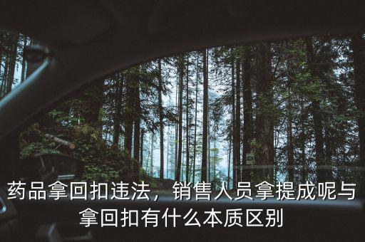 藥品拿回扣違法，銷售人員拿提成呢與拿回扣有什么本質(zhì)區(qū)別