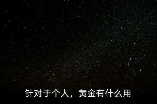 針對于個人，黃金有什么用