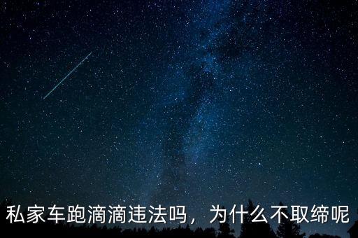 私家車(chē)跑滴滴違法嗎，為什么不取締呢