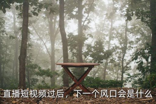 直播短視頻過后，下一個風口會是什么