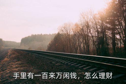 手里有一百來(lái)萬(wàn)閑錢，怎么理財(cái)