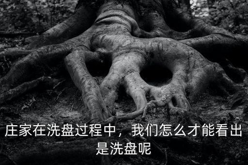 莊家在洗盤過(guò)程中，我們?cè)趺床拍芸闯鍪窍幢P呢