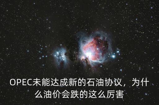 OPEC未能達(dá)成新的石油協(xié)議，為什么油價會跌的這么厲害