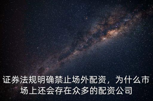 證券法規(guī)明確禁止場外配資，為什么市場上還會存在眾多的配資公司