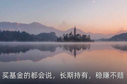買基金的都會說，長期持有，穩(wěn)賺不賠