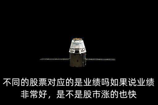 不同的股票對(duì)應(yīng)的是業(yè)績(jī)嗎如果說(shuō)業(yè)績(jī)非常好，是不是股市漲的也快