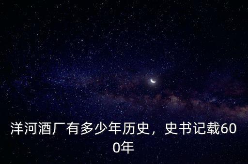 洋河酒廠有多少年歷史，史書記載600年