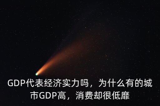 GDP代表經(jīng)濟(jì)實力嗎，為什么有的城市GDP高，消費卻很低靡