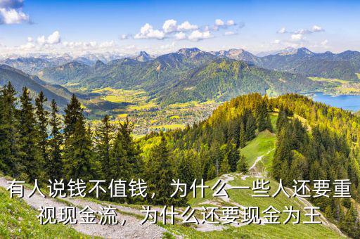 有人說錢不值錢，為什么一些人還要重視現(xiàn)金流，為什么還要現(xiàn)金為王