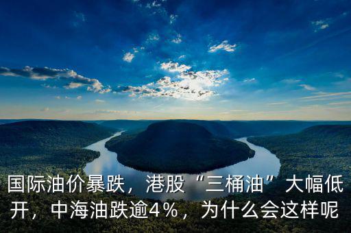 國際油價暴跌，港股“三桶油”大幅低開，中海油跌逾4％，為什么會這樣呢