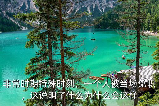 非常時期特殊時刻，一個人被當(dāng)場免職，這說明了什么為什么會這樣