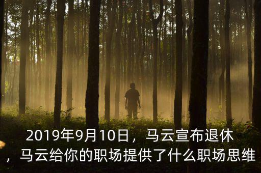 2019年9月10日，馬云宣布退休，馬云給你的職場(chǎng)提供了什么職場(chǎng)思維