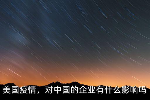 美國(guó)疫情，對(duì)中國(guó)的企業(yè)有什么影響嗎