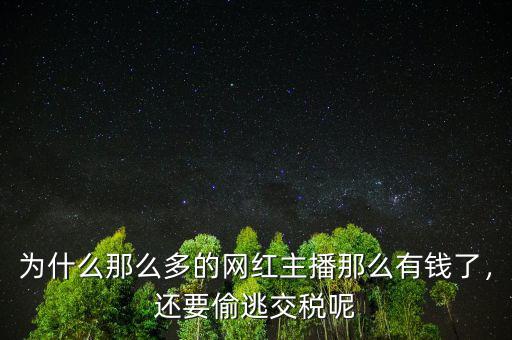 為什么那么多的網(wǎng)紅主播那么有錢(qián)了，還要偷逃交稅呢