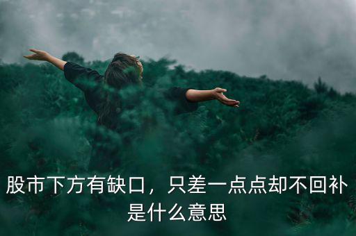 股市下方有缺口，只差一點點卻不回補是什么意思