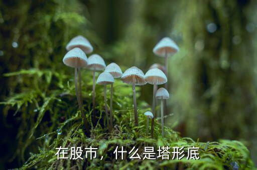 在股市，什么是塔形底