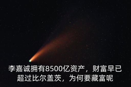 李嘉誠擁有8500億資產(chǎn)，財富早已超過比爾蓋茨，為何要藏富呢