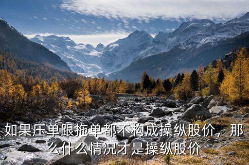 如果壓單跟拖單都不構(gòu)成操縱股價，那么什么情況才是操縱股價