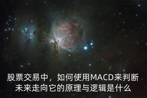 股票交易中，如何使用MACD來判斷未來走向它的原理與邏輯是什么