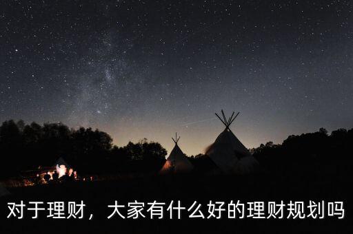 對于理財，大家有什么好的理財規(guī)劃嗎